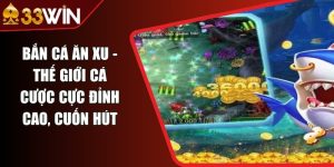 Bắn Cá Ăn Xu - Thế Giới Cá Cược Cực Đỉnh Cao, Cuốn Hút
