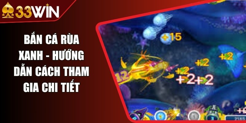 Bắn Cá Rùa Xanh - Hướng Dẫn Cách Tham Gia Chi Tiết