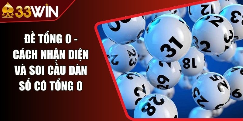 Đề Tổng 0 - Cách Nhận Diện Và Soi Cầu Dàn Số Có Tổng 0
