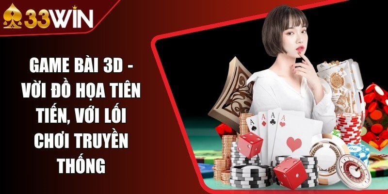 Game bài 3D - Đồ họa sắc nét với lối chơi truyền thống