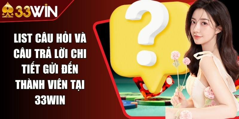 List thắc mắc và giải đáp dành cho hội viên tham gia tại 33Win