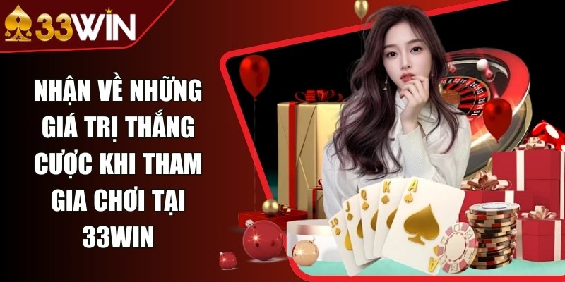 Nhận về những giá trị thắng cược khi tham gia chơi tại 33Win